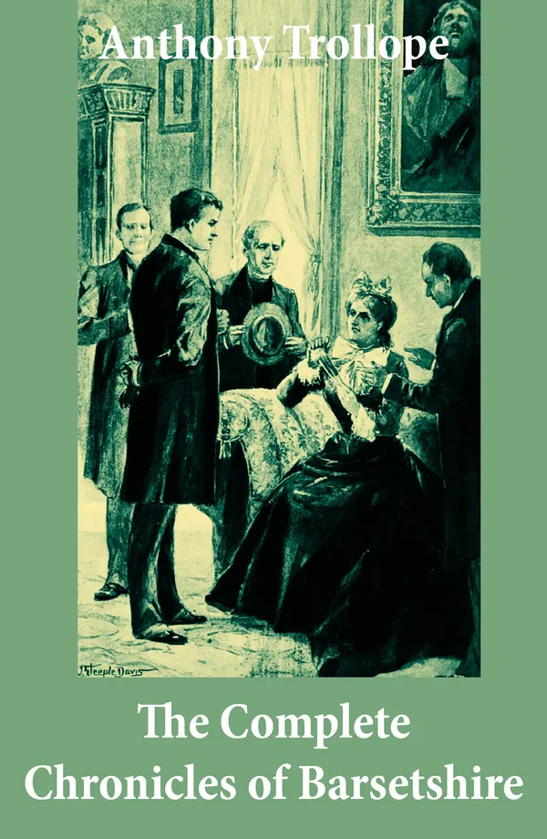 The Complete Chronicles of Barsetshire: (The Warden + Barchester Towers + Doctor Thorne + Framley Parsonage + The Small House at Allington + The Last Chronicle of Barset)