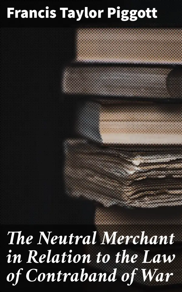 The Neutral Merchant in Relation to the Law of Contraband of War : 11th March, 1915