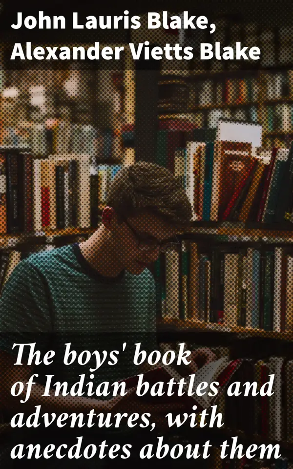 The boys' book of Indian battles and adventures, with anecdotes about them : Exploring Native American Courage and Conflict