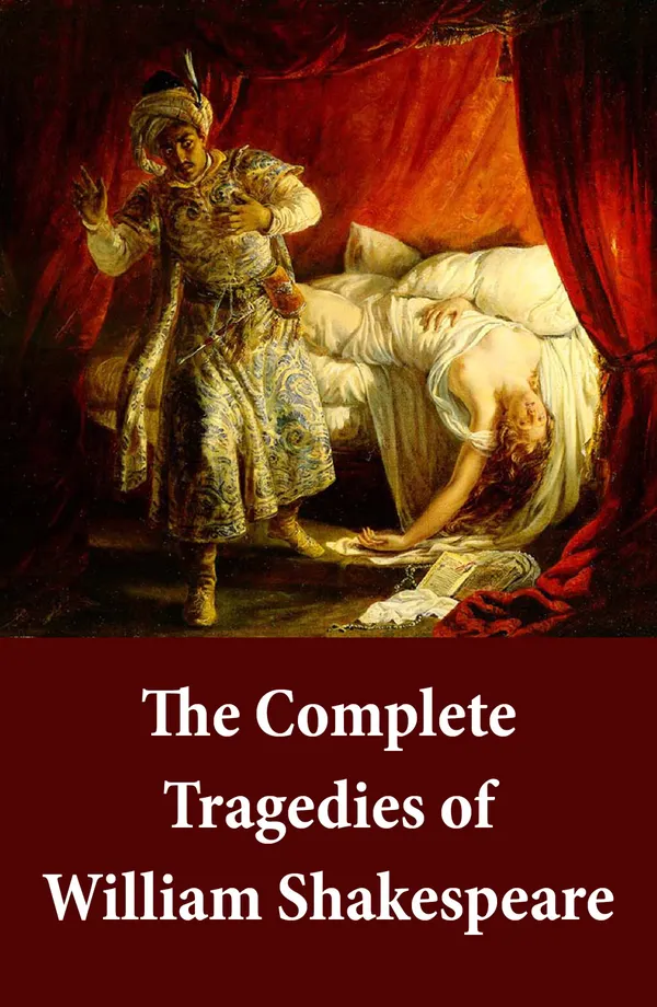 The Complete Tragedies of William Shakespeare : Elizabethan drama of tragic heroes and royal strife—from Romeo and Juliet to Macbeth and King Lear
