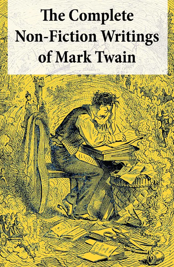 The Complete Non-Fiction Writings of Mark Twain: Old Times on the Mississippi + Life on the Mississippi + Christian Science + Queen Victoria's Jubilee + My Platonic Sweetheart + Editorial Wild Oats