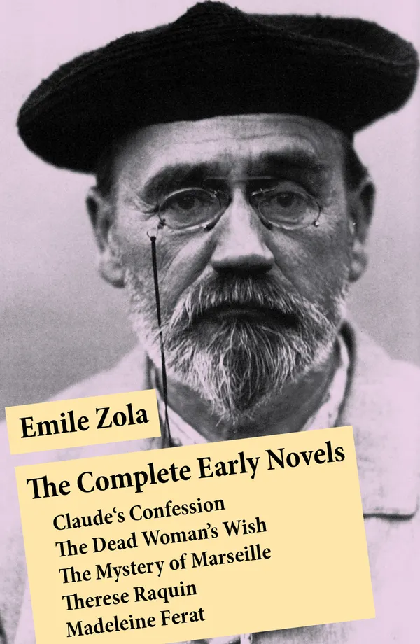 The Complete Early Novels : Claude's Confession + The Dead Woman's Wish + The Mystery of Marseille + Therese Raquin + Madeleine Ferat