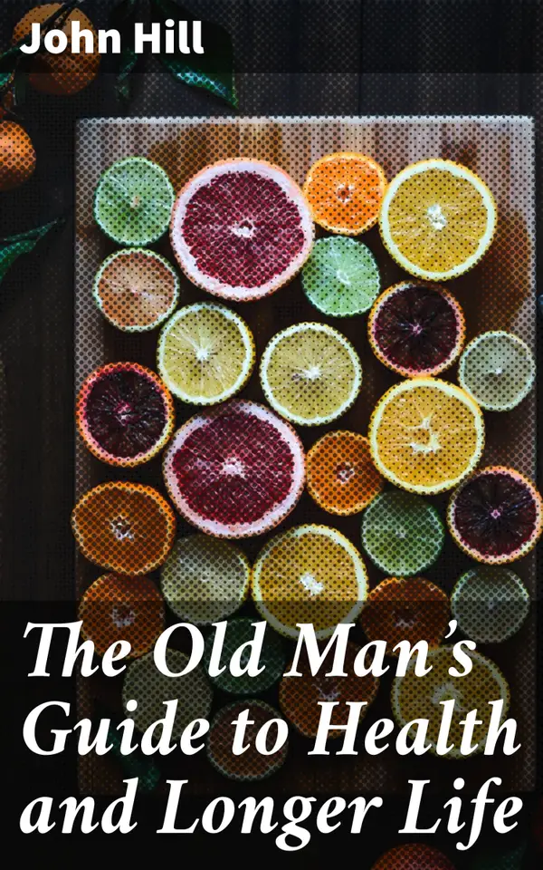 The Old Man's Guide to Health and Longer Life : With rules for diet, exercise, and physic; for preserving a good constitution, and preventing disorders