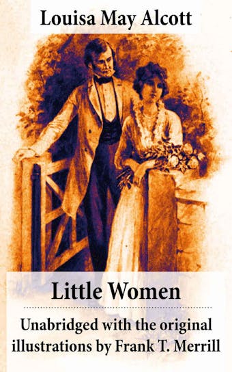 Little Women - Unabridged with the original illustrations by Frank T. Merrill (200 illustrations) - Louisa May Alcott