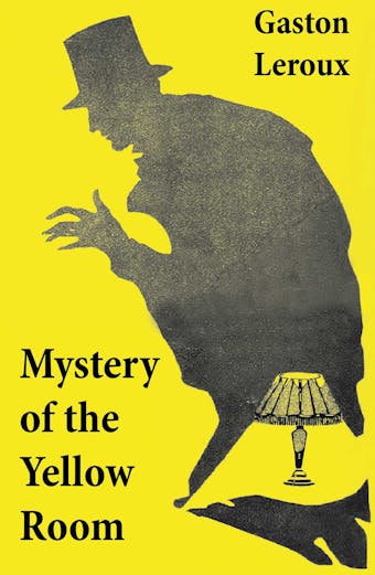 Mystery of the Yellow Room (The first detective Joseph Rouletabille novel and one of the first locked room mystery crime fiction novels) - Gaston Leroux