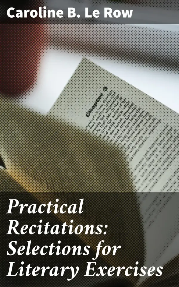 Practical Recitations: Selections for Literary Exercises : Enhancing Literary Skills Through Diverse Exercises