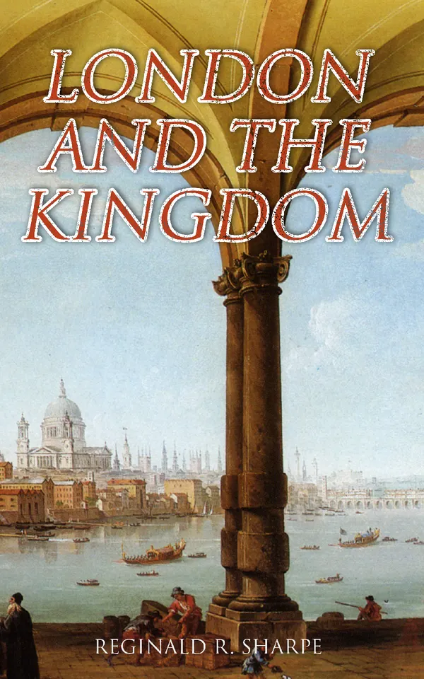 London and the Kingdom : Historical Study of the Great Britain's Capital