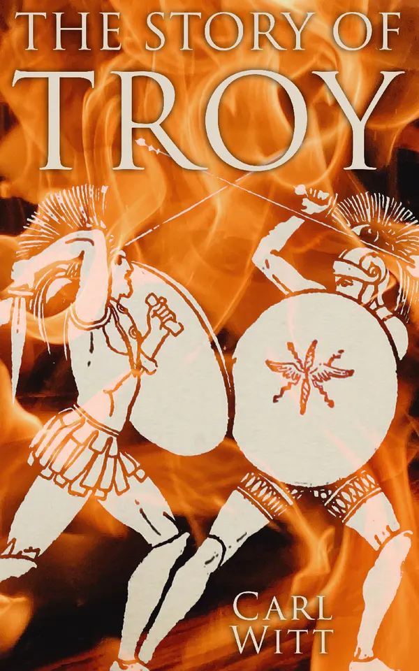 The Story of Troy : History and Legends of the Trojan War
