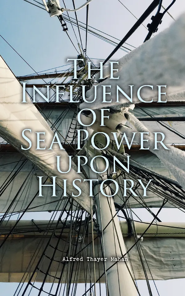 The Influence of Sea Power upon History : History of Naval Warfare 1660-1783