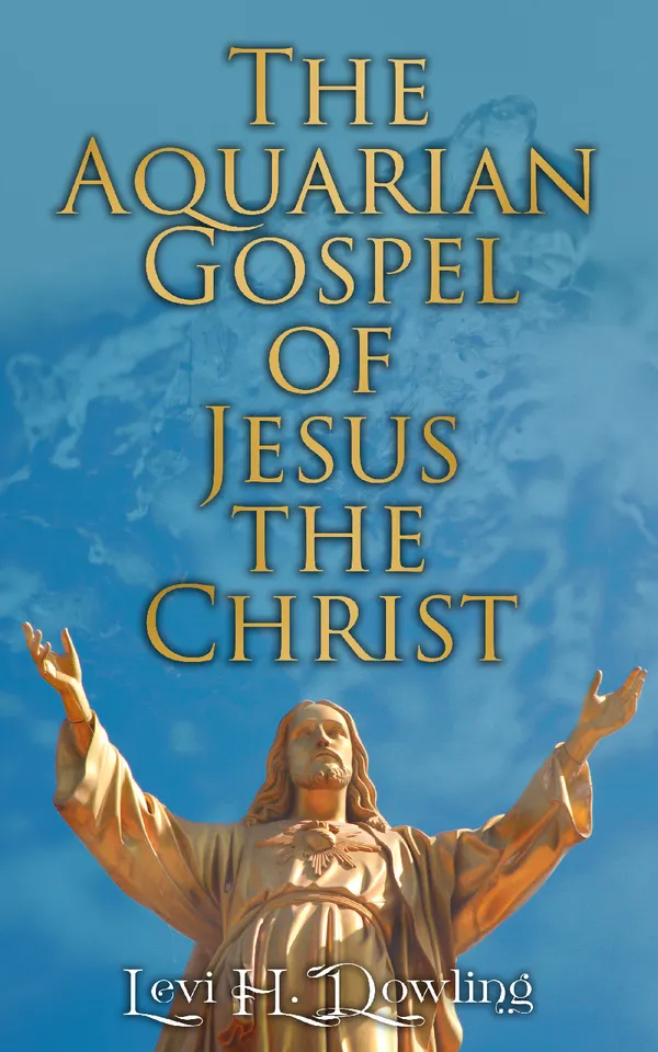 The Aquarian Gospel of Jesus the Christ : The Philosophic and Practical Basis of the Religion of the Aquarian Age