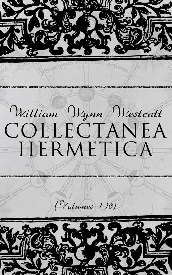 Collectanea Hermetica (Volumes 1-10) : Hermetic Arcanum, The Divine Pymander, Egyptian Magic, Sepher Yetzirah