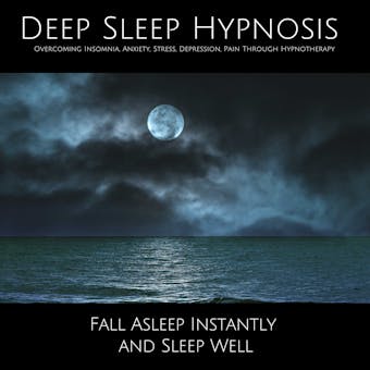 Deep Sleep Hypnosis: Overcoming Insomnia, Anxiety, Stress, Depression, Pain Through Hypnotherapy: Fall Asleep Instantly and Sleep Well - Boris Cazin, Adam Taylor