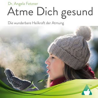 Atme Dich gesund: Die wunderbare Heilkraft der Atmung - Angela Fetzner