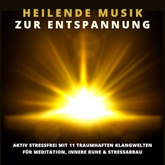 Heilende Musik zur Entspannung: 11 traumhafte Klangwelten fÃ¼r innere Ruhe, Gelassenheit, Stressabbau - Lisa-Marie Fischer