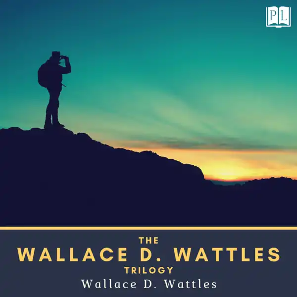 The Wallace D. Wattles Trilogy : The Science of Getting Rich, The Science of Being Great & The Science of Being Well