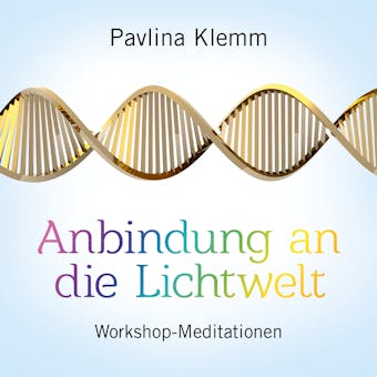ANBINDUNG AN DIE LICHTWELT: Workshop-Meditationen - Pavlina Klemm