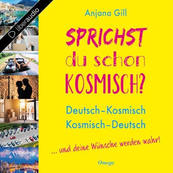 Sprichst du schon kosmisch?: Deutsch - Kosmisch, Kosmisch - Deutsch ...Und deine WÃ¼nsche werden wahr - Anjana Gill