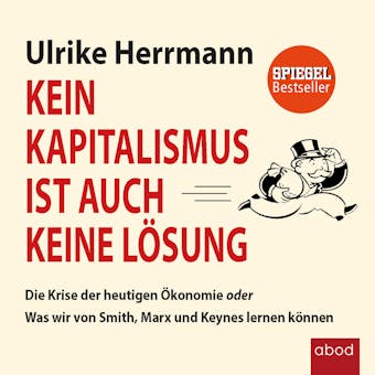 Kein Kapitalismus ist auch keine Lösung: Die Krise der heutigen Ökonomie oder Was wir von Smith, Marx und Keynes lernen können - Ulrike Herrmann