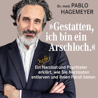 "Gestatten, ich bin ein Arschloch.": Ein netter Narzisst und Psychiater erklärt, wie Sie Narzissten entlarven und ihnen Paroli bieten - Pablo Hagemeyer