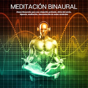 Meditación Binaural: ritmos binaurales para una relajación profunda, alivio del estrés, hipnosis, meditación, sincronización de ondas cerebrales - Yella A. Deeken