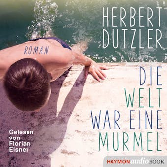 Die Welt war eine Murmel: Roman - Herbert Dutzler
