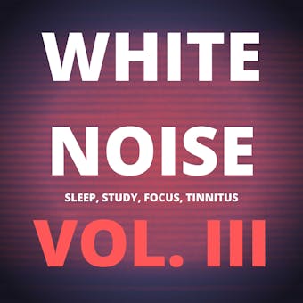 White Noise (Vol. III): Sleep, Study, Focus, Tinnitus - White Noise Laboratory, Hannah Blair