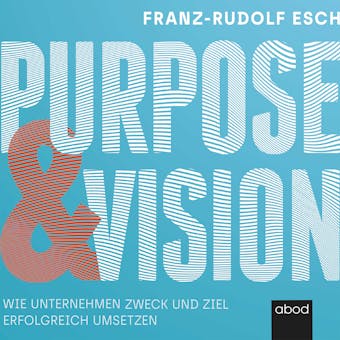 Purpose und Vision: Wie Unternehmen Zweck und Ziel erfolgreich umsetzen - undefined