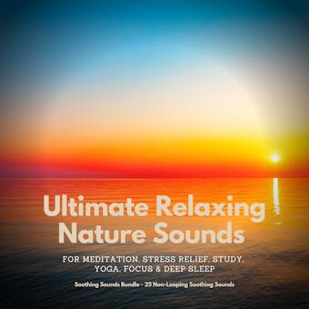 Ultimate Relaxing Nature Sounds for Meditation, Stress Relief, Study, Yoga, Focus & Deep Sleep: Soothing Sounds Bundle - 25 Non-Looping Soothing Sounds - undefined
