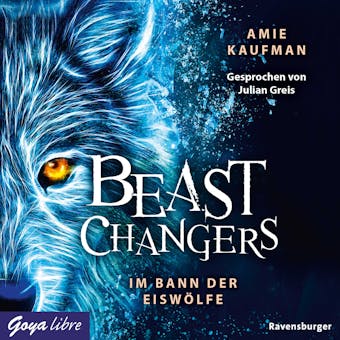 Beast Changers. Im Bann der EiswÃ¶lfe [Band 1 (UngekÃ¼rzt)] - Amie Kaufman