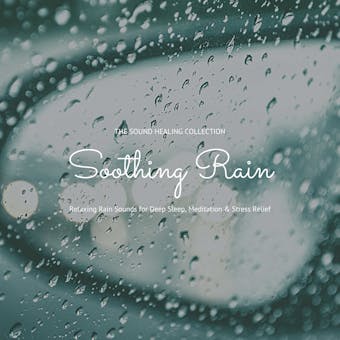 Soothing Rain: Relaxing Rain Sounds for Deep Sleep, Meditation & Stress Relief: The Sound Healing Collection - Dr. Laurence Goldman