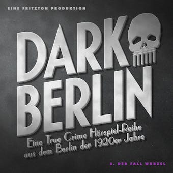 Dark Berlin - Eine True Crime HÃ¶rspiel-Reihe aus dem Berlin der 1920er Jahre - 5. Fall: 5. Der Fall Wurzel - undefined