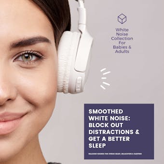 SMOOTHED WHITE NOISE: Block Out Distractions & Get A Better Sleep: Relaxing White Noise For Stress Relief, Relaxation & Sleeping - Patrick Lynen