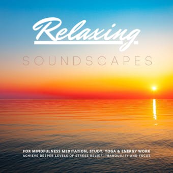 Relaxing Soundscapes for Mindfulness Meditation, Study, Yoga & Energy Work: Achieve Deeper Levels of Stress Relief, Tranquility & Focus - undefined