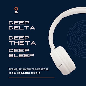 Deep Delta, Deep Theta, Deep Sleep - 100% Healing Music - Achieve Deeper Levels of Stress Relief, Tranquility and Focus: Repair, Rejuvenate & Restore - undefined