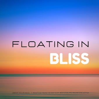 Floating In Bliss - Ambient Healing Music: 11 Weightless Tracks for Deep Sleep, Meditation, Spa, Healing & Relaxation - Yella A. Deeken, Sound Healing Association