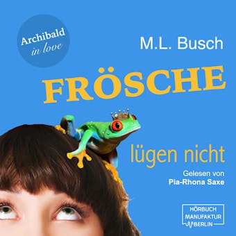 Frösche lügen nicht - Archibald in love, Band 1 (ungekürzt) - M. L. Busch