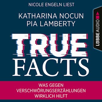 True Facts - Was gegen VerschwÃ¶rungserzÃ¤hlungen wirklich hilft (UngekÃ¼rzt) - Pia Lamberty, Katharina Nocun