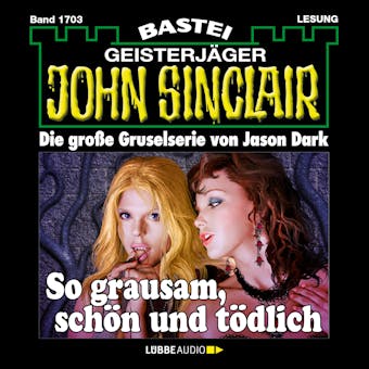 So grausam, schön und tödlich - John Sinclair, Band 1703 (Ungekürzt) - Jason Dark