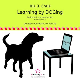 Learning by DOGing - Bellotristik-Kurzgeschichten, Sammelband 1