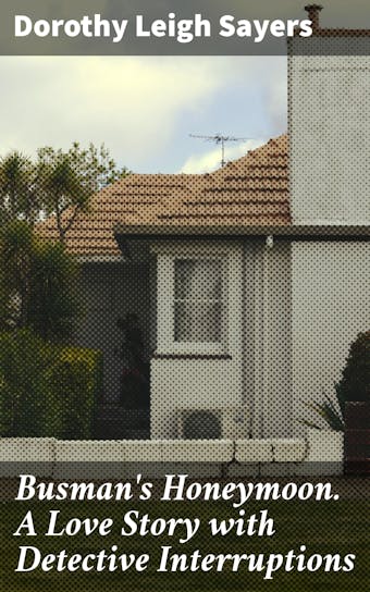 Busman's Honeymoon. A Love Story with Detective Interruptions