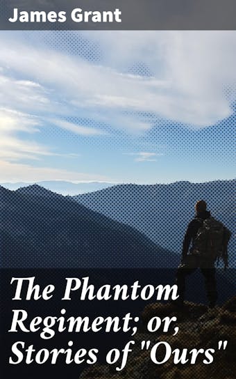 The Phantom Regiment; or, Stories of "Ours" - James Grant