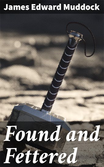 Found and Fettered - James Edward Muddock