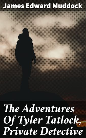 The Adventures Of Tyler Tatlock, Private Detective - James Edward Muddock