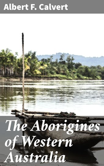 The Aborigines of Western Australia - Albert F. Calvert