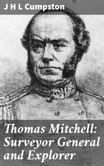 Thomas Mitchell: Surveyor General and Explorer - J H L Cumpston