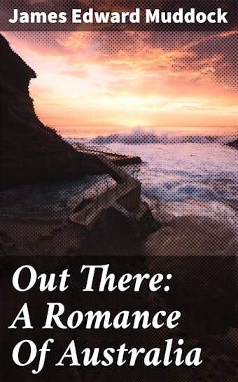 Out There: A Romance Of Australia - James Edward Muddock