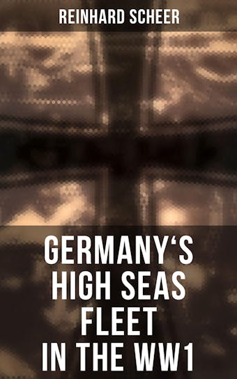 Germany's High Seas Fleet in the WW1: Historical Account of Naval Warfare in the WWI - undefined
