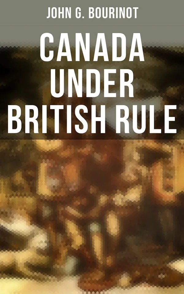 Canada Under British Rule : 1760-1900
