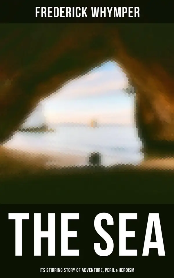 THE SEA - Its Stirring Story of Adventure, Peril & Heroism : The History of Sea Voyages, Discovery, Piracy and Maritime Warfare