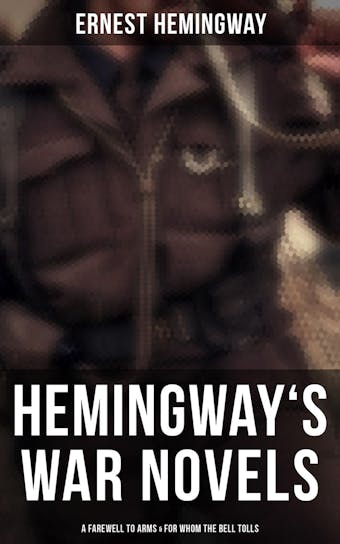 Hemingway's War Novels: A Farewell to Arms & For Whom the Bell Tolls - Ernest Hemingway